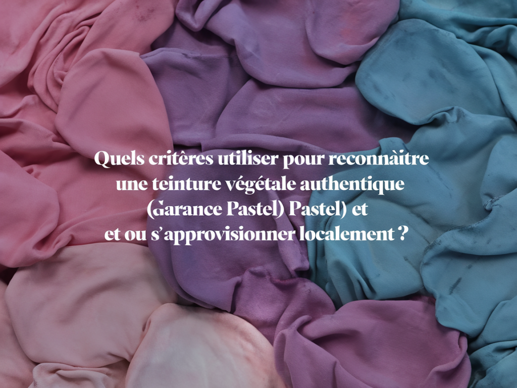 Quels critères utiliser pour reconnaître une teinture végétale authentique (garance, pastel) et où s'approvisionner localement